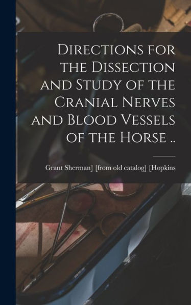 Directions For The Dissection And Study Of The Cranial Nerves And Blood Vessels Of The Horse .. - 9781017722208
