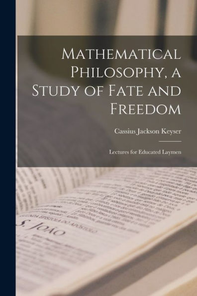 Mathematical Philosophy, A Study Of Fate And Freedom; Lectures For Educated Laymen - 9781017722550