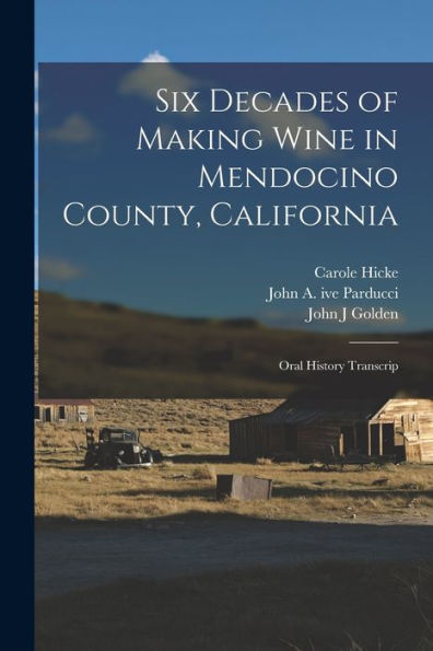 Six Decades Of Making Wine In Mendocino County, California: Oral History Transcrip - 9781017723090