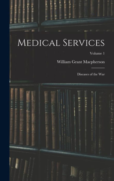 Medical Services; Diseases Of The War; Volume 1 - 9781017723397