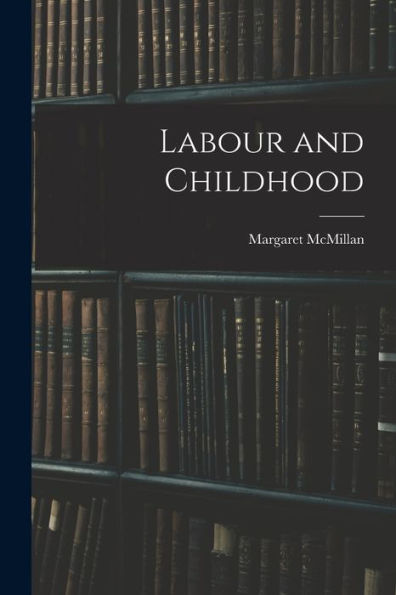 Labour And Childhood - 9781017723830