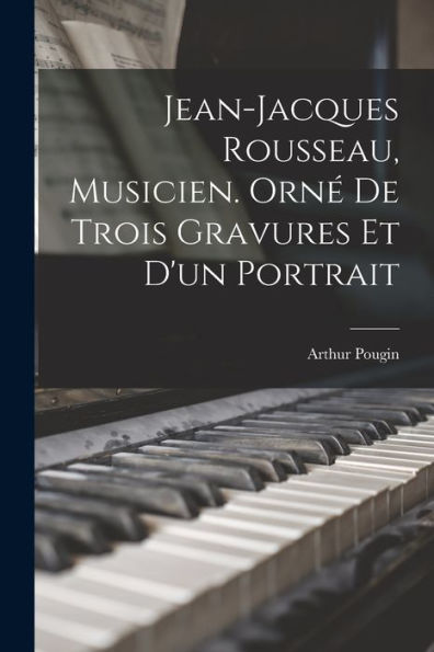 Jean-Jacques Rousseau, Musicien. Orné De Trois Gravures Et D'Un Portrait (French Edition) - 9781017724691