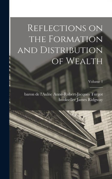 Reflections On The Formation And Distribution Of Wealth; Volume 1 - 9781017725926