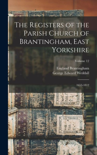 The Registers Of The Parish Church Of Brantingham, East Yorkshire: 1653-1812; Volume 12 - 9781017726435