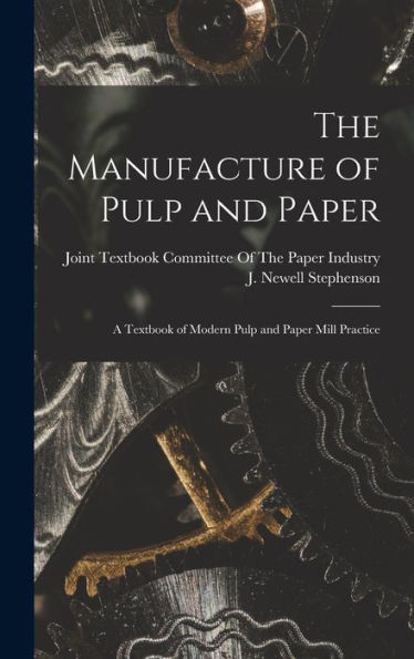 The Manufacture Of Pulp And Paper: A Textbook Of Modern Pulp And Paper Mill Practice - 9781017726558