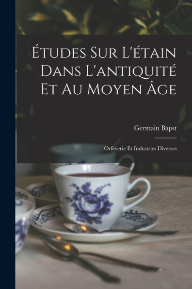 Études Sur L'Étain Dans L'Antiquité Et Au Moyen Âge: Orfèverie Et Industries Diverses (French Edition) - 9781017726695