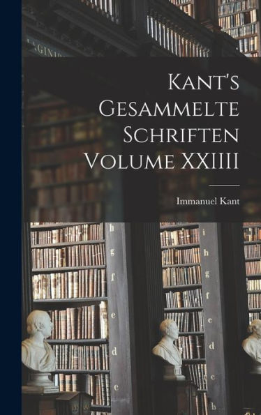 Kant's Gesammelte Schriften Volume Xxiiii (German Edition) - 9781017727326