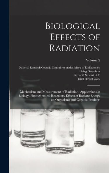 Biological Effects Of Radiation; Mechanism And Measurement Of Radiation, Applications In Biology, Photochemical Reactions, Effects Of Radiant Energy On Organisms And Organic Products; Volume 2 - 9781017729399