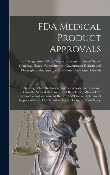 Fda Medical Product Approvals: Hearing Before The Subcommittee On National Economic Growth, Natural Resources, And Regulatory Affairs Of The Committee ... One Hundred Fourth Congress, First Sessio - 9781017729818