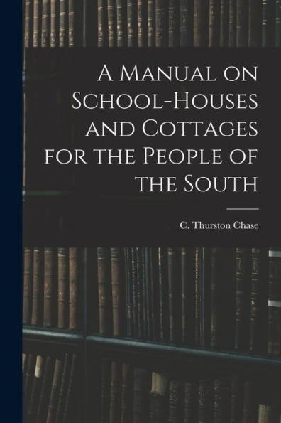A Manual On School-Houses And Cottages For The People Of The South - 9781017730845
