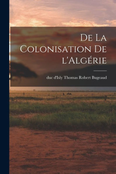 De La Colonisation De L'Algérie (French Edition) - 9781017731026