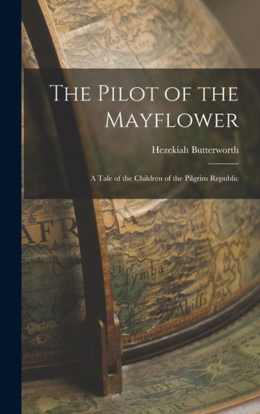 The Pilot Of The Mayflower; A Tale Of The Children Of The Pilgrim Republic - 9781017732474