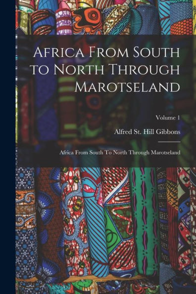 Africa From South To North Through Marotseland: Africa From South To North Through Marotseland; Volume 1 - 9781017732801