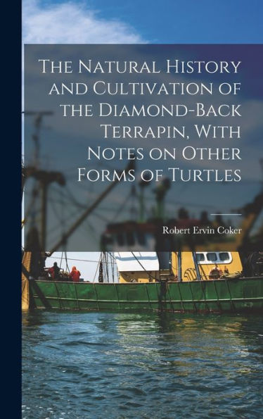 The Natural History And Cultivation Of The Diamond-Back Terrapin, With Notes On Other Forms Of Turtles
