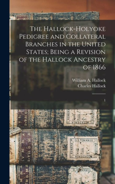 The Hallock-Holyoke Pedigree And Collateral Branches In The United States; Being A Revision Of The Hallock Ancestry Of 1866: 1