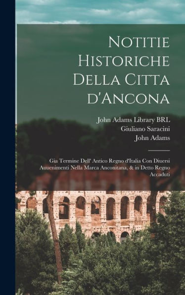 Notitie Historiche Della Citta D'Ancona: Gia Termine Dell' Antico Regno D'Italia Con Diuersi Auuenimenti Nella Marca Anconitana, & In Detto Regno Accaduti (Italian Edition) - 9781017736496
