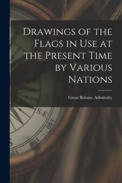 Drawings Of The Flags In Use At The Present Time By Various Nations - 9781017737134
