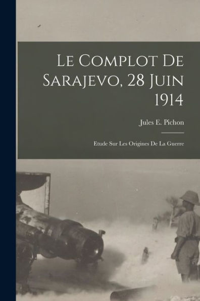 Le Complot De Sarajevo, 28 Juin 1914: Etude Sur Les Origines De La Guerre (French Edition) - 9781017737493