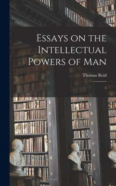 Essays On The Intellectual Powers Of Man: 1