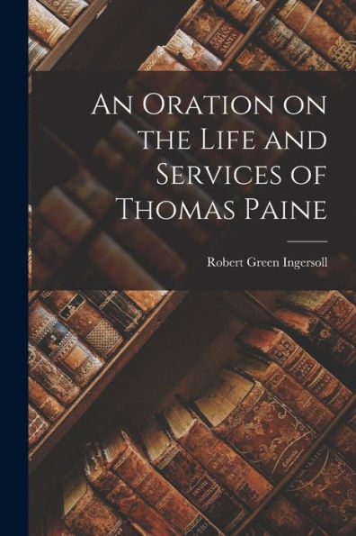 An Oration On The Life And Services Of Thomas Paine - 9781017738209