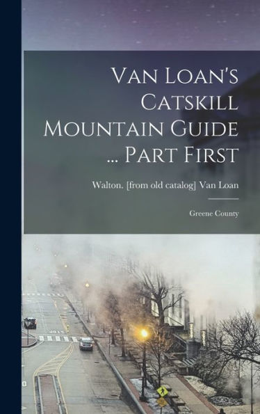 Van Loan's Catskill Mountain Guide ... Part First: Greene County