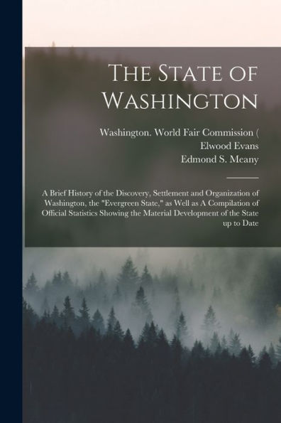 The State Of Washington: A Brief History Of The Discovery, Settlement And Organization Of Washington, The "Evergreen State," As Well As A Compilation ... Material Development Of The State Up To Date