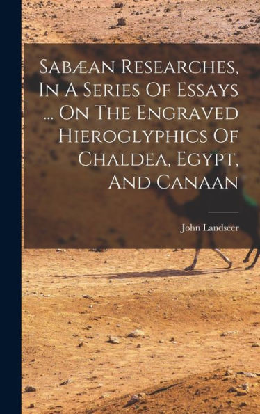 Sabæan Researches, In A Series Of Essays ... On The Engraved Hieroglyphics Of Chaldea, Egypt, And Canaan - 9781017747355