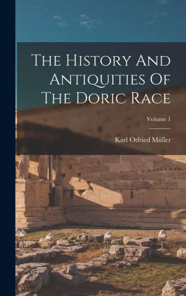 The History And Antiquities Of The Doric Race; Volume 1 - 9781017747447