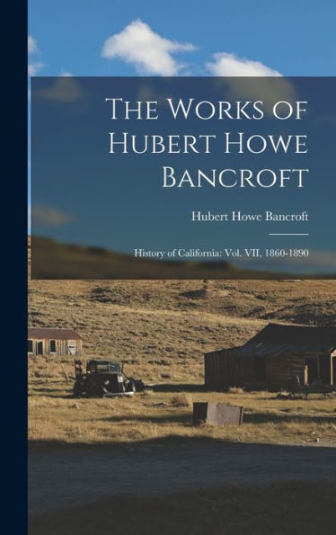 The Works Of Hubert Howe Bancroft: History Of California: Vol. Vii, 1860-1890 - 9781017747744