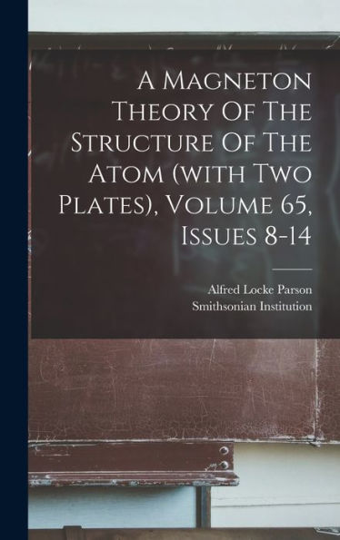 A Magneton Theory Of The Structure Of The Atom (With Two Plates), Volume 65, Issues 8-14 - 9781017749847
