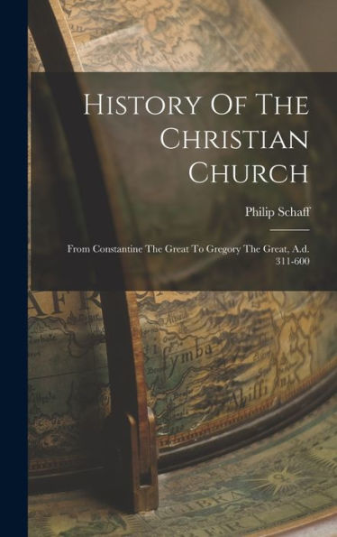 History Of The Christian Church: From Constantine The Great To Gregory The Great, A.D. 311-600 - 9781017749939