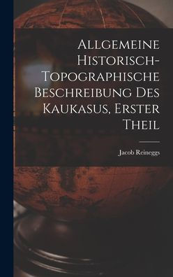 Allgemeine Historisch-Topographische Beschreibung Des Kaukasus, Erster Theil (German Edition) - 9781017750027
