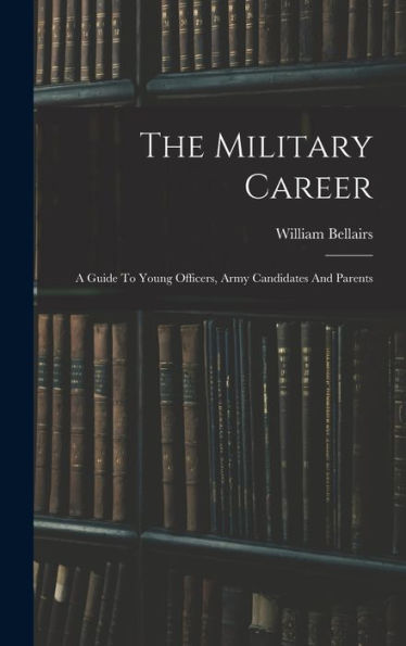 The Military Career: A Guide To Young Officers, Army Candidates And Parents - 9781017750041