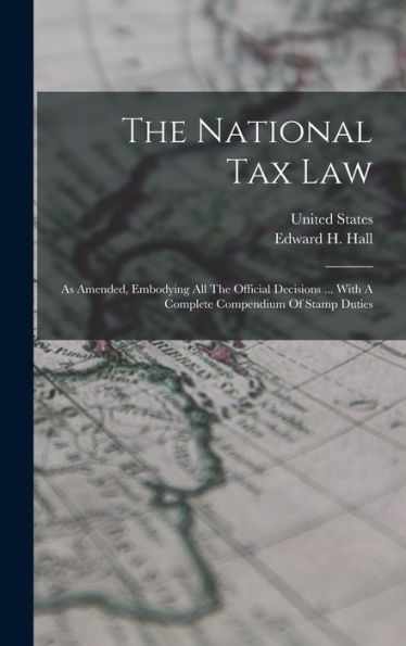 The National Tax Law: As Amended, Embodying All The Official Decisions ... With A Complete Compendium Of Stamp Duties - 9781017751192