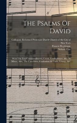The Psalms Of David: With The Ten Commandments, Creed, Lord's Prayer, &C. In Metre. Also, The Catechism, Confession Of Faith, Liturgy, &C - 9781017751284
