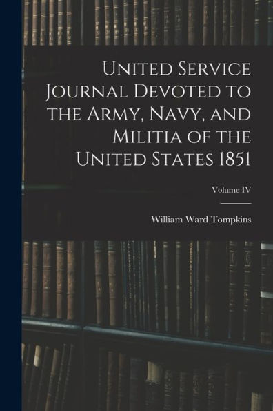 United Service Journal Devoted To The Army, Navy, And Militia Of The United States 1851; Volume Iv - 9781017752434