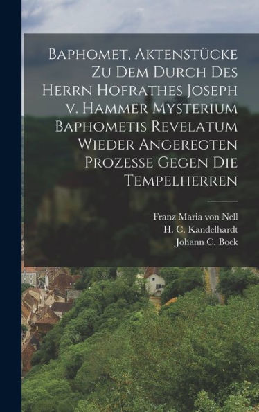 Baphomet, Aktenstücke Zu Dem Durch Des Herrn Hofrathes Joseph V. Hammer Mysterium Baphometis Revelatum Wieder Angeregten Prozesse Gegen Die Tempelherren (German Edition) - 9781017753073