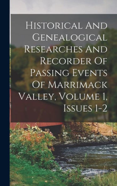 Historical And Genealogical Researches And Recorder Of Passing Events Of Marrimack Valley, Volume 1, Issues 1-2 - 9781017753141