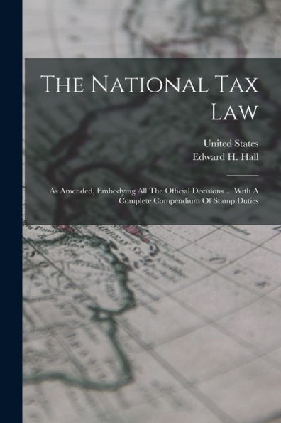 The National Tax Law: As Amended, Embodying All The Official Decisions ... With A Complete Compendium Of Stamp Duties - 9781017755930