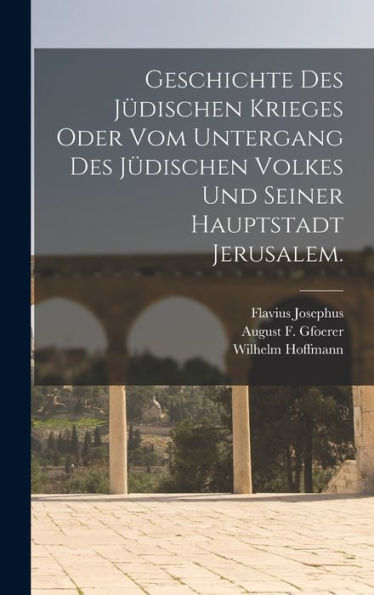 Geschichte Des Jüdischen Krieges Oder Vom Untergang Des Jüdischen Volkes Und Seiner Hauptstadt Jerusalem. (German Edition) - 9781017757132