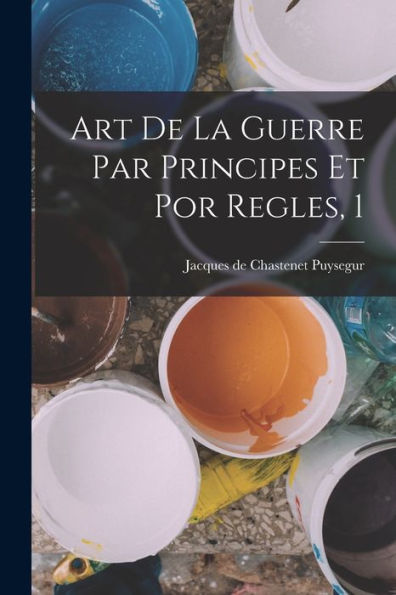 Art De La Guerre Par Principes Et Por Regles, 1 (French Edition) - 9781017757804