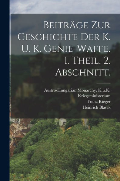 Beiträge Zur Geschichte Der K. U. K. Genie-Waffe. I. Theil. 2. Abschnitt. (German Edition) - 9781017760514