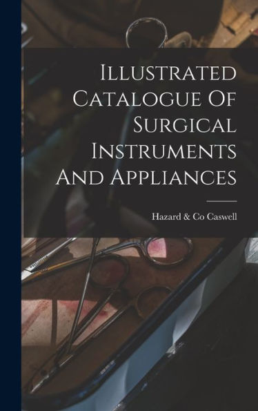 Illustrated Catalogue Of Surgical Instruments And Appliances - 9781017760675