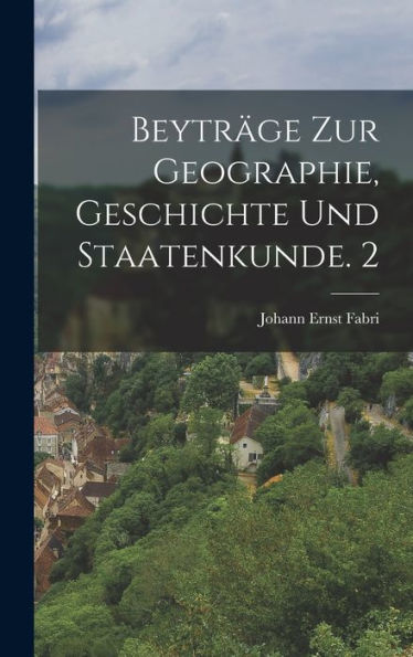 Beyträge Zur Geographie, Geschichte Und Staatenkunde. 2 (German Edition) - 9781017761245