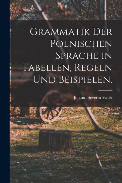 Grammatik Der Polnischen Sprache In Tabellen, Regeln Und Beispielen. (German Edition) - 9781017762525