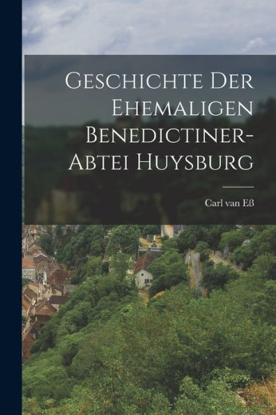 Geschichte Der Ehemaligen Benedictiner-Abtei Huysburg (German Edition) - 9781017763607