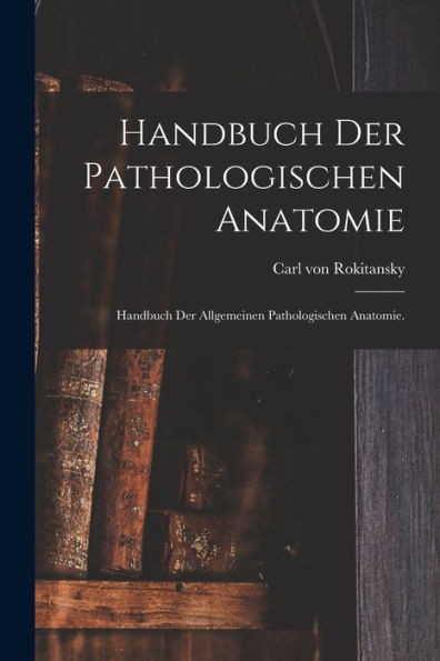 Handbuch Der Pathologischen Anatomie: Handbuch Der Allgemeinen Pathologischen Anatomie. (German Edition) - 9781017763874