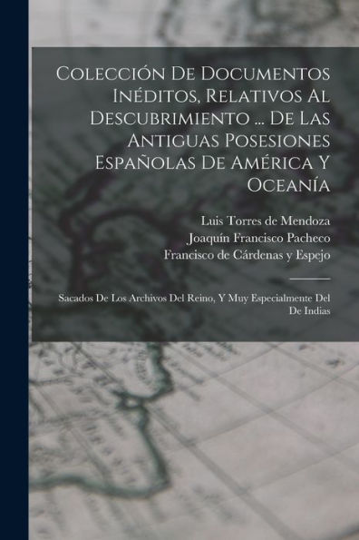 Colección De Documentos Inéditos, Relativos Al Descubrimiento ... De Las Antiguas Posesiones Españolas De América Y Oceanía: Sacados De Los Archivos ... Especialmente Del De Indias (Spanish Edition) - 9781017764376