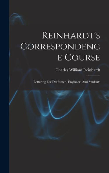 Reinhardt's Correspondence Course; Lettering For Draftsmen, Engineers And Students