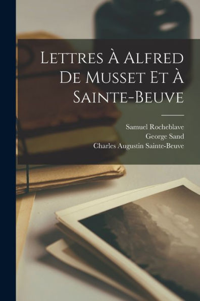 Lettres À Alfred De Musset Et À Sainte-Beuve (French Edition) - 9781017766325